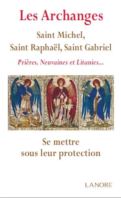Les archanges : saint Michel, saint Raphaël, saint Gabriel : prières, neuvaines et litanies : demander leur protection à chaque instant