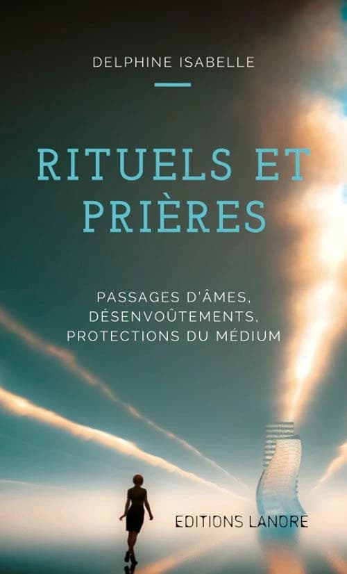 Rituels et prières : passages d'âmes, désenvoûtements, protections du médium