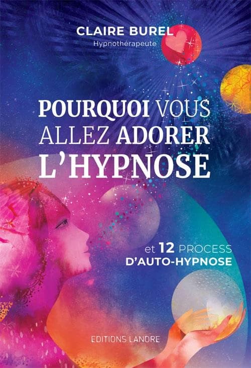 Pourquoi vous allez adorer l'hypnose : et 12 process d'auto-hypnose