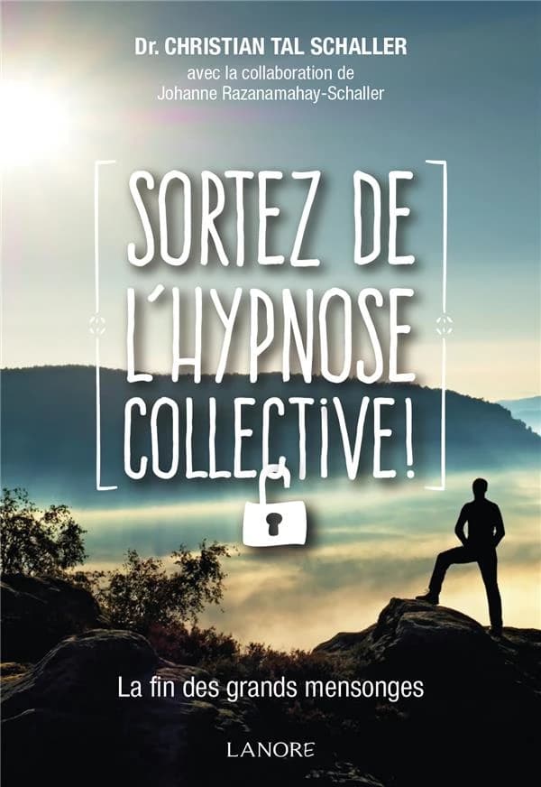 Sortez de l'hypnose collective ! (Nouvelle éd.) Dr. Christian Tal Schaller ; avec la collaboration de Johanne Razanamahay-Schaller