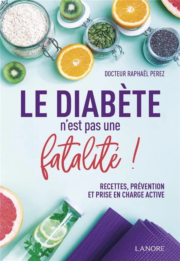 Le diabète n'est pas une fatalité ! : recettes, prévention et prise en charge active (Nouvelle éd.) Raphël Perez