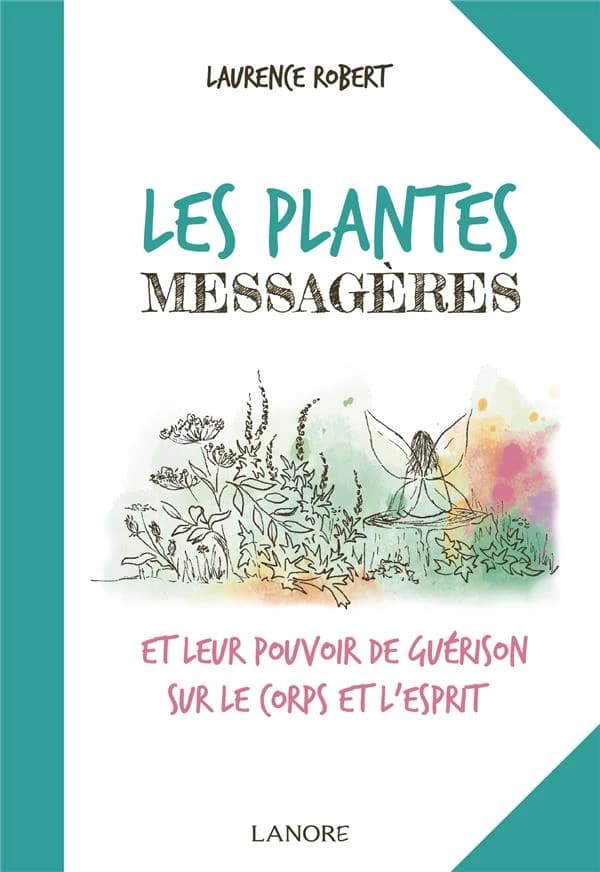 Les plantes messagères : et leur pouvoir de guérison sur le corps et l'esprit