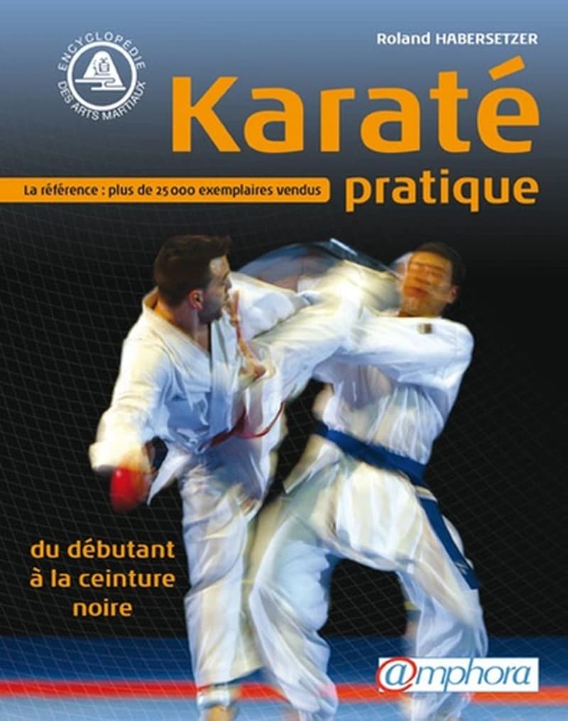 Karaté pratique : du débutant à la ceinture noire (programmes jusqu'au 6e Dan) ([Nouv. éd.]) Roland Habersetzer,...