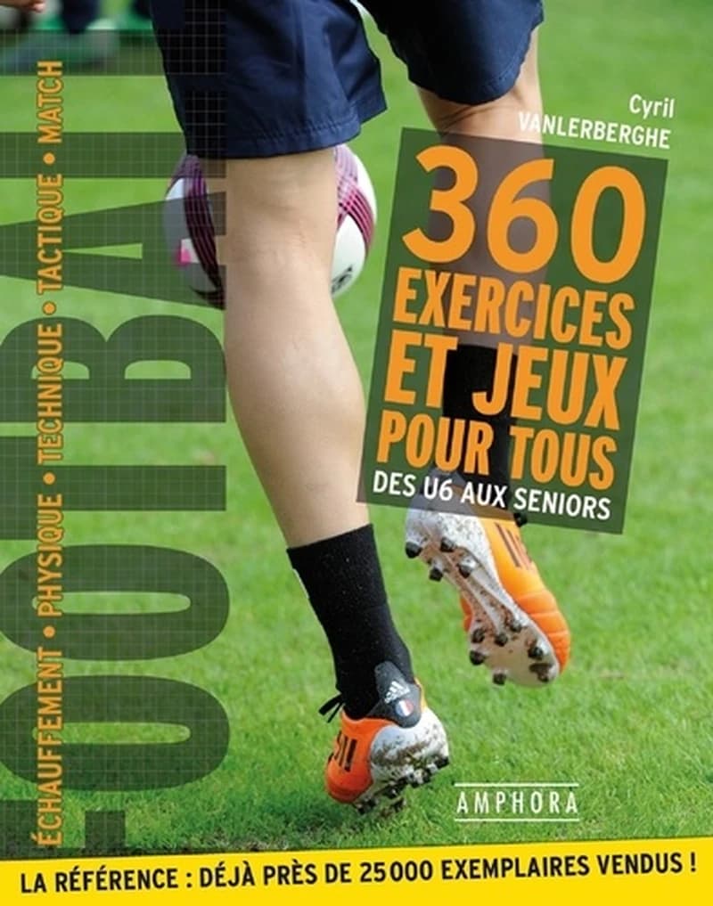 Football ; 360 exercices et jeux pour tous ; des U6 aux seniors