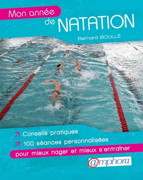 Mon année de natation : 100 séances personnalisées : des conseils spécifiques pour mieux nager : des entraînements évolutifs pour progresser