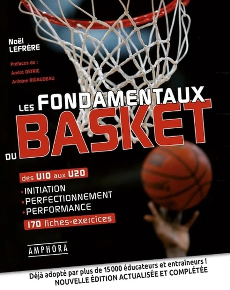 Les fondamentaux du basket : des U10 aux U20 : 170 fiches-exercices, initiation, perfectionnement, performance (Nouvelle éd. actualisée et complétée)