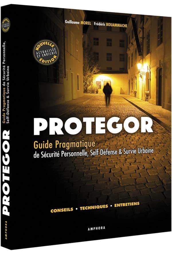 Protegor : guide pragmatique de sécurité personnelle, self-défense & survie urbaine : conseils, techniques, entretiens (Nouvelle édition actualisée et enrichie) Guillaume Morel, Frédéric Bouammache