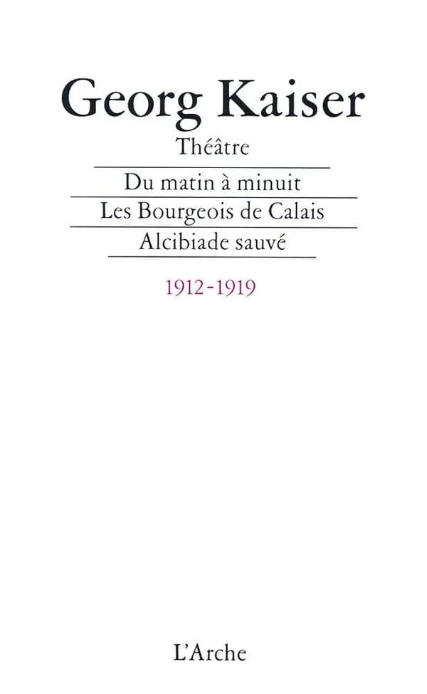 Du matin à minuit ; Les bourgeois de Calais ; Alcibiade sauvé