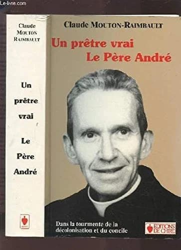 Un prêtre vrai, le père André : dans la tourmente de la décolonisation et du Concile : association Noël Pinot