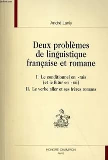 Deux problèmes de linguistique française et romane : I, le conditionnel en -rais (et le futur en -rai), II, le verbe aller et ses frères romans
