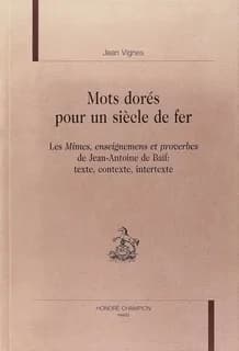 Mots dorés pour un siècle de fer : "Les mimes, enseignements et proverbes" de Jean-Antoine de Baïf : texte, contexte, intertexte