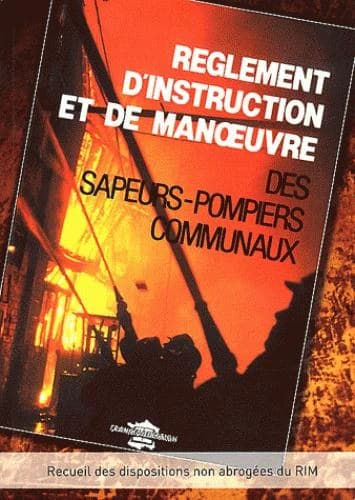 Règlement d'instruction et de manoeuvre des sapeurs-pompiers communaux : recueil des dispositions non abrogées du RIM (Éd. mise à jour au 3 janvier 2010) [publié par France-sélection]