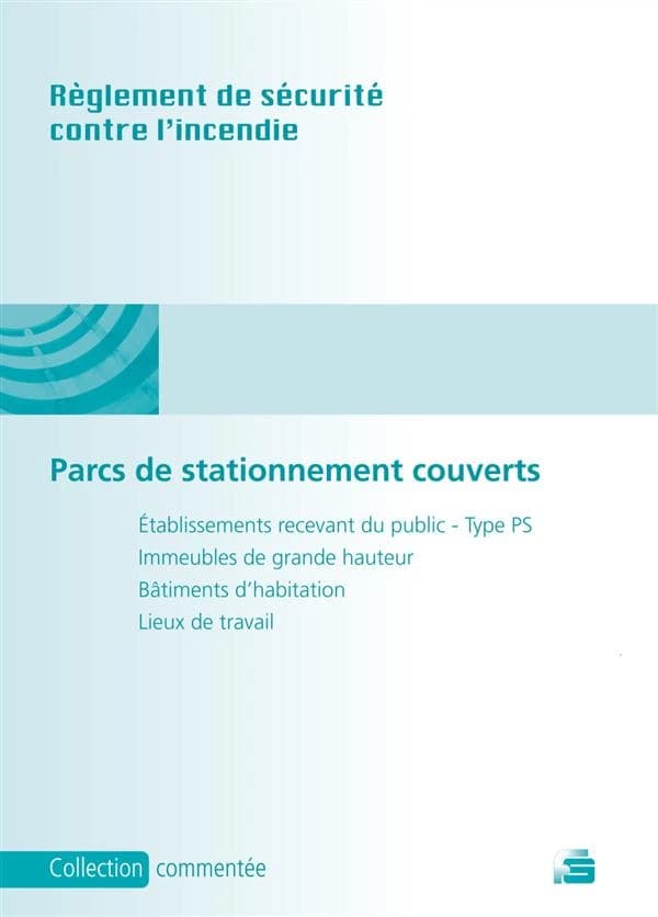 Dispositions applicables aux parcs de stationnement couverts : sécurité contre l'incendie : établissements recevant du public (type PS), immeubles de grande hauteur, bâtiments d'habitation, code du travail (Éd. mise à jour au 10 juin 2012) [publié par Fra