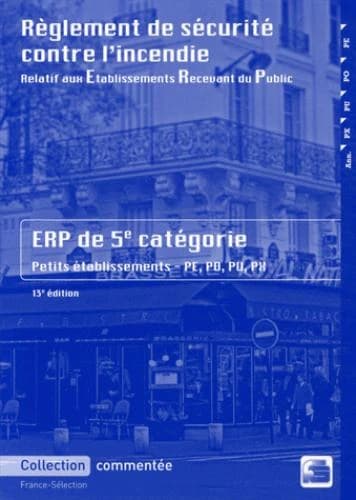 Règlement de sécurité contre l'incendie relatif aux établissements recevant du public : dispositions applicables aux établissements de la 5e catégorie, petits établissements : dispositions réglementaires et commentaires (13 éd. mise à jour au 26 février 2