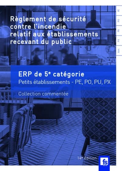 Règlement de sécurité contre l'incendie relatif aux établissements recevant du public. Dispositions applicables aux établissements de la 5e catégorie, petits établissements : dispositions réglementaires et commentaires (14 éd. mise à jour au 4 juillet 202