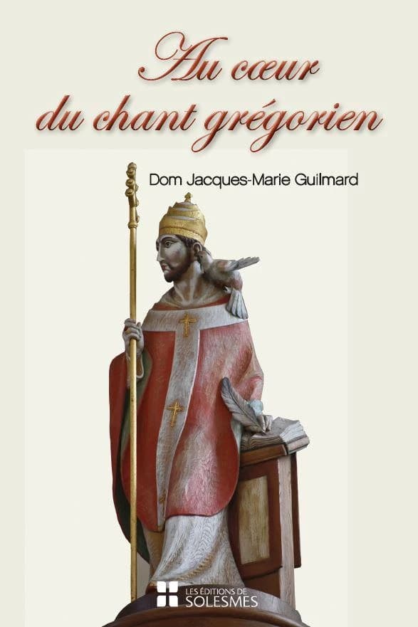 Au coeur du chant grégorien : spiritualité, histoire, chant et liturgie, psalmodie, rythme