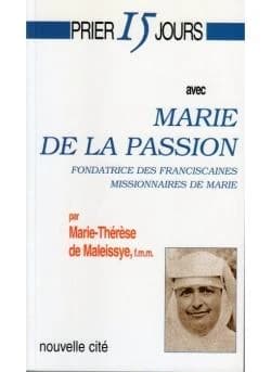 Prier 15 jours avec Marie de la Passion : fondatrice des Franciscaines missionnaires de Marie