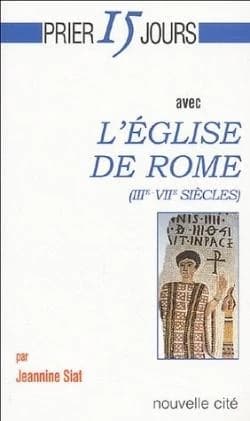 Prier 15 jours avec l'Église de Rome : IIIe-VIIe siècles
