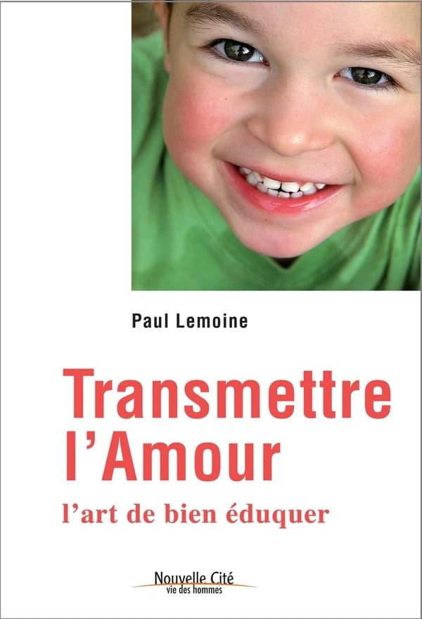 Transmettre l'amour : une éducation à l'écoute de l'enfant (Nouvelle éd.) Paul Lemoine