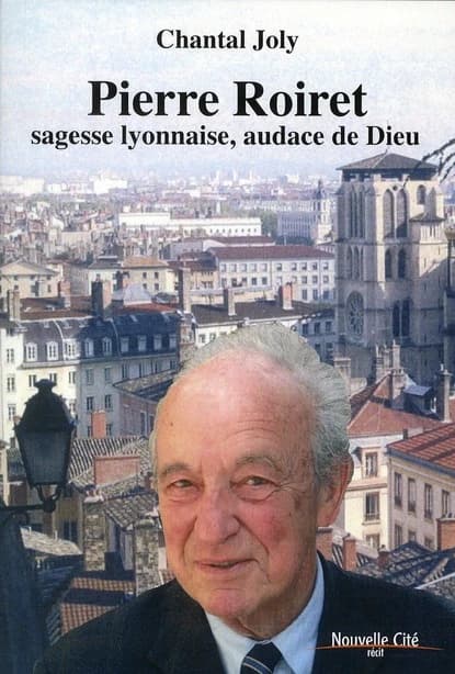 Pierre Roiret : sagesse lyonnaise, audace de Dieu