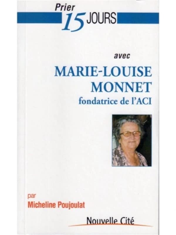 Prier 15 jours avec Marie-Louise Monnet : fondatrice de l'ACI