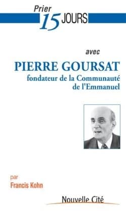 Prier 15 jours avec Pierre Goursat : fondateur de la Communauté de l'Emmanuel