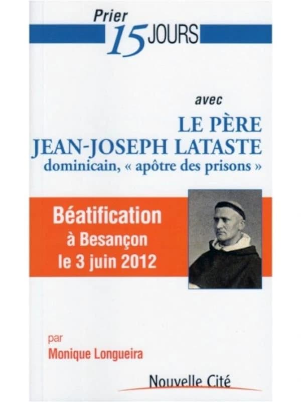 Prier 15 jours avec le père Jean-Joseph Lataste : dominicain, apôtre des prisons