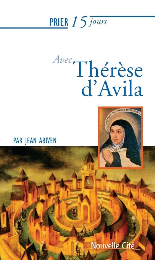 Prier 15 jours avec Thérèse d'Avila ([Nouvelle éd.]) par Jean Abiven,...