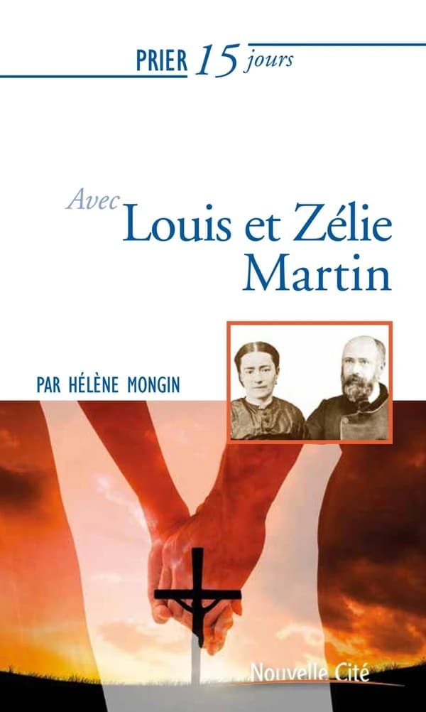 Prier 15 jours avec Louis et Zélie Martin ([Nouvelle éd. avec bibliogr. mise à jour]) par Hélène Mongin