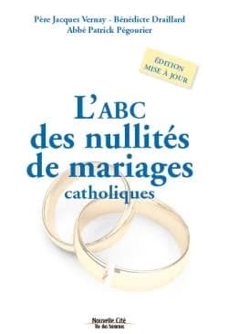L'ABC des nullités de mariages catholiques (Éd. revue et augmentée) père Jacques Vernay, Bénédicte Draillard, Patrick Pégourier