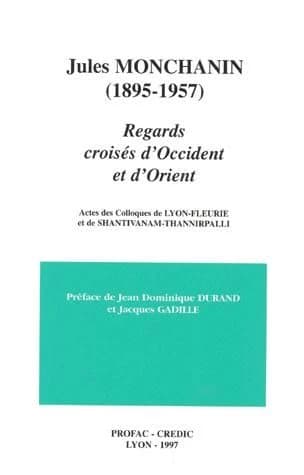 Jules Monchanin : 1895-1957, regards croisés d'Occident et d'Orient, actes des colloques de Lyon-Fleurie, 5-7 avril 1995, et de Shantivanam-Thannirpalli, juillet 1995