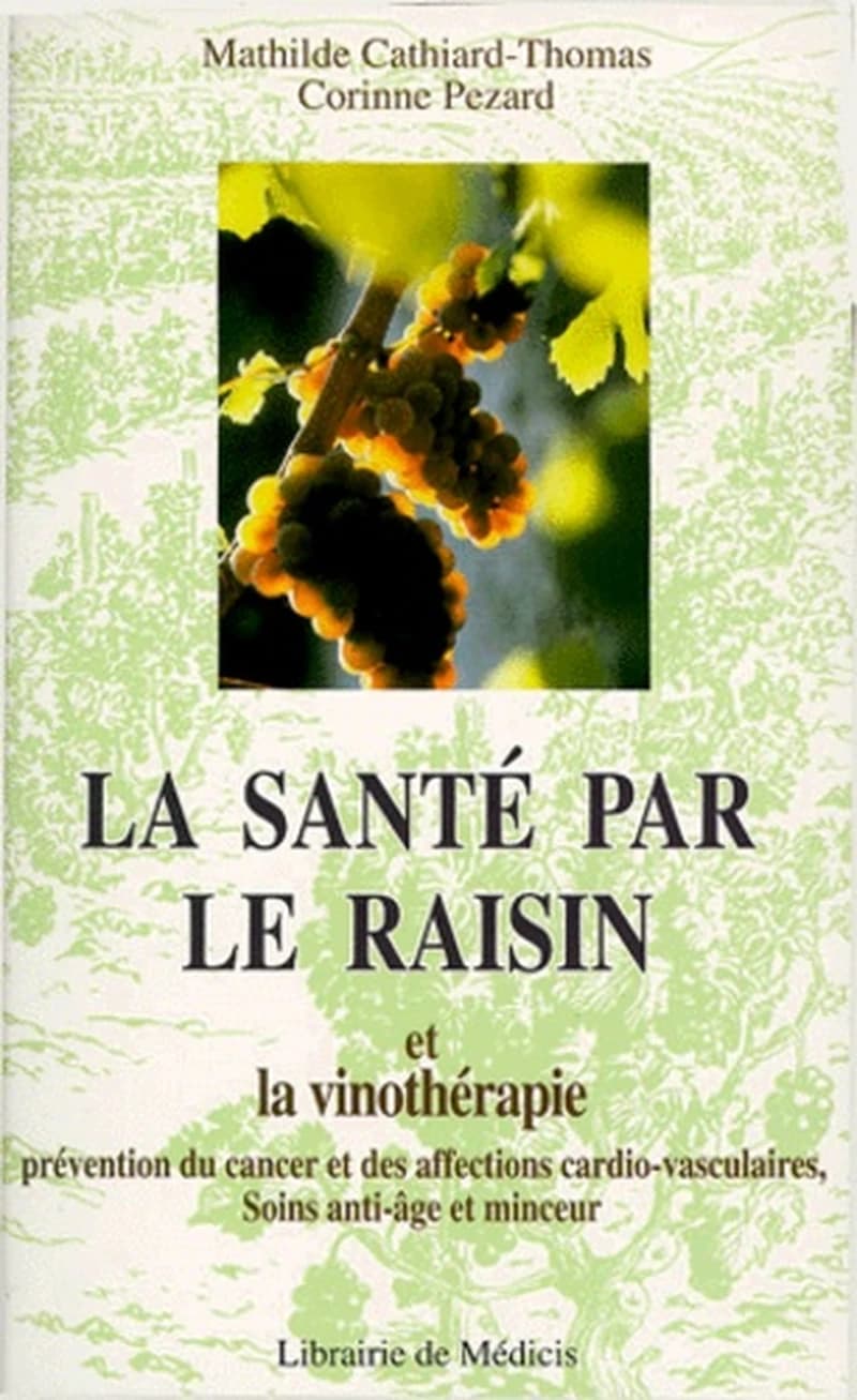 La santé par le raisin et la vinothérapie : prévention des cancers et des maladies cardio-vasculaires, soins antiâge et minceur