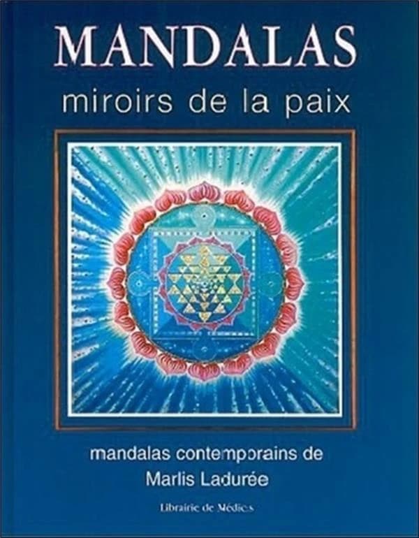 Mandalas, miroirs de la paix : les mandalas contemporains de Marlis Ladurée (Nouv. éd. rev., corr. et augm.)