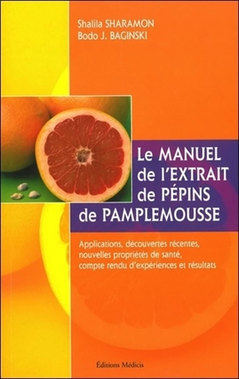 Le manuel de l'extrait de pépins de pamplemousse : applications, découvertes récentes, nouvelles propriétés de santé, compte-rendu d'expériences et résultats ([Nouv. éd.]) Shalila Sharamon, Bodo J. Baginski ; trad. et adapt. de l'allemand par Peter Schmid