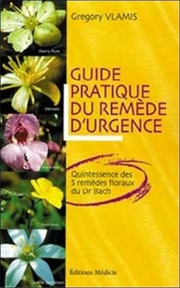 Guide pratique du remède d'urgence : quintessence des 5 remèdes floraux du Dr Bach ([Nouv. éd.]) Gregory Vlamis ; trad. de l'américain par Emmanuel [i.e. Emmanuelle] Bouet