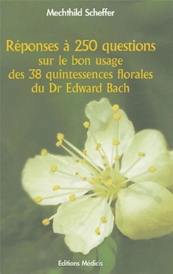 Réponses à 250 questions sur le bon usage des 38 quintessences florales du Dr Edward Bach ([Nouvelle éd.]) Mechthild Scheffer ; avec la collaboration d'Irina Mamula ; traduit de l'allemand par Dominique Taffin-Jouhaud