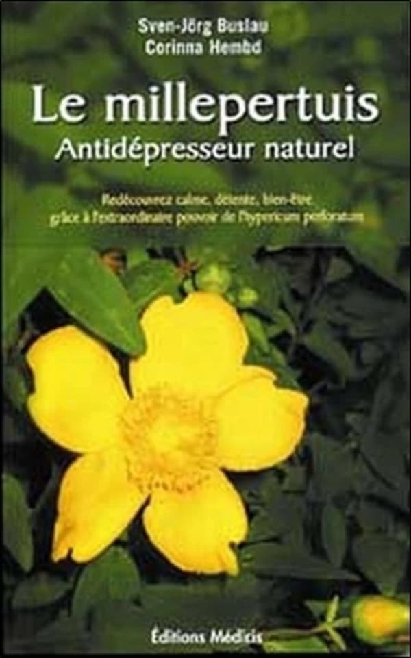 Le millepertuis : anti-dépresseur naturel : redécouvrez calme, détente, bien-être grâce à l'extraordinaire pouvoir de l'hypericum perforatum