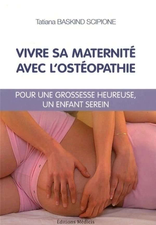 Vivre sa maternité avec l'ostéopathie : pour une grossesse heureuse, un enfant serein