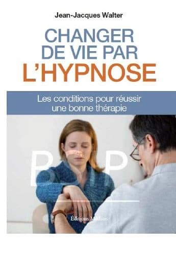 Changez votre vie par l'hypnose : les conditions pour réussir une bonne thérapie