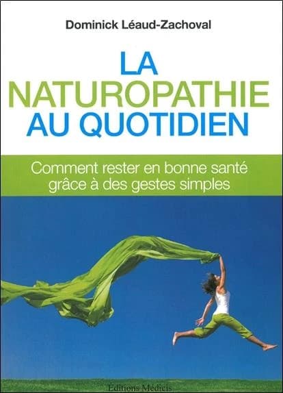 La naturopathie au quotidien : comment rester en bonne santé grâce à des gestes simples (5e éd. revue et augmentée) Dominick Léaud-Zachoval