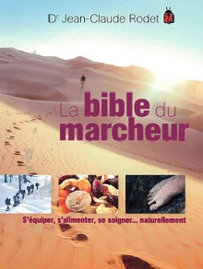 La bible du marcheur : s'équiper, s'alimenter, se soigner, naturellement