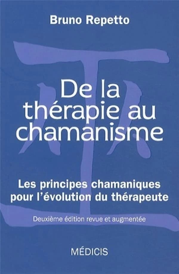 De la thérapie au chamanisme : les principes chamaniques pour l'évolution du thérapeute (2e éd. revue et augmentée) Bruno Repetto