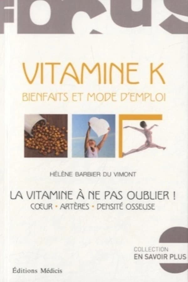 Vitamine K : bienfaits et mode d'emploi : la vitamine à ne pas oublier ! : cœur, artères, densité osseuse