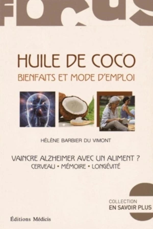 Huile de coco : bienfaits et mode d'emploi : vaincre Alzheimer avec un aliment ? : cerveau, mémoire, longévité