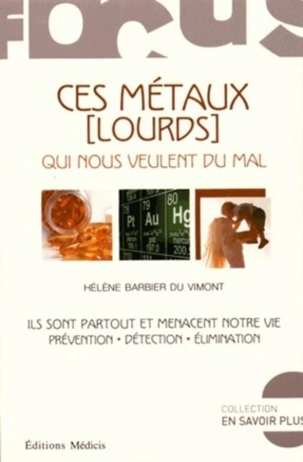 Ces métaux lourds qui nous veulent du mal : ils sont partout et menacent notre vie : prévention, détection, élimination