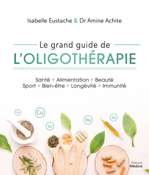 Le grand guide de l'oligothérapie : santé, alimentation, beauté, sport, bien-être, longévité, immunité