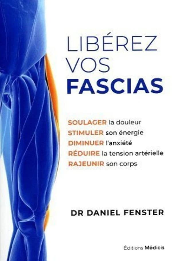Libérez vos fascias : soulager la douleur, stimuler son energie, diminuer l'anxiété, réduire la tension artérielle, rajeunir son corps