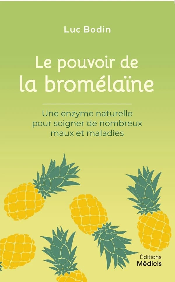 Le pouvoir de la bromélaïne : une enzyme naturelle pour soigner de nombreux maux et maladies ([Nouvelle éd.]) Luc Bodin
