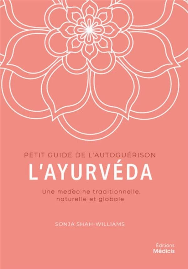 L'ayurvéda : petit guide de l'autoguérison : une médecine traditionnelle, naturelle et globale