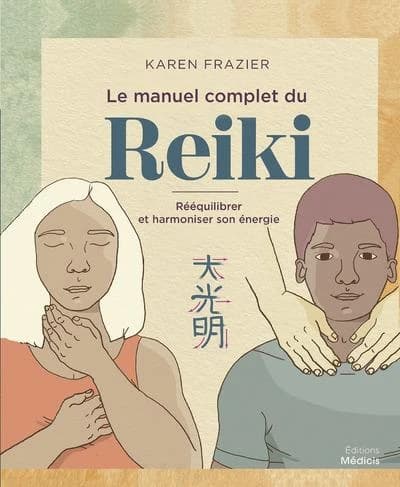 Le manuel complet du Reiki : rééquilibrer et harmoniser son énergie